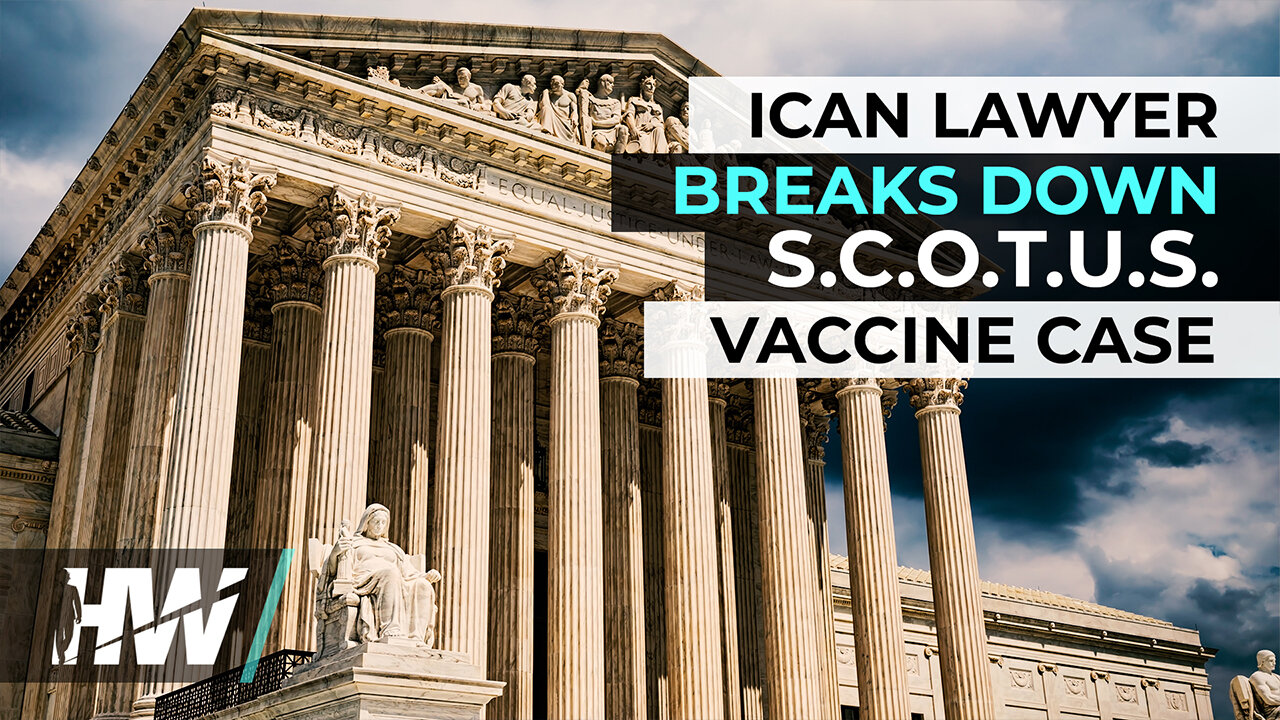 ICAN LAWYER BREAKS DOWN SCOTUS VACCINE CASE