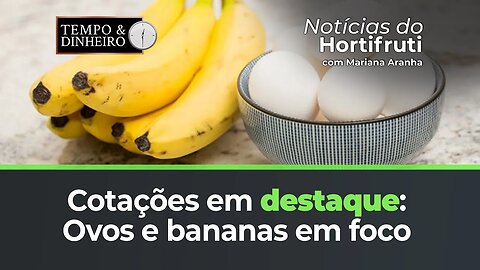 Acompanhe as cotações dos ovos e da banana nanica