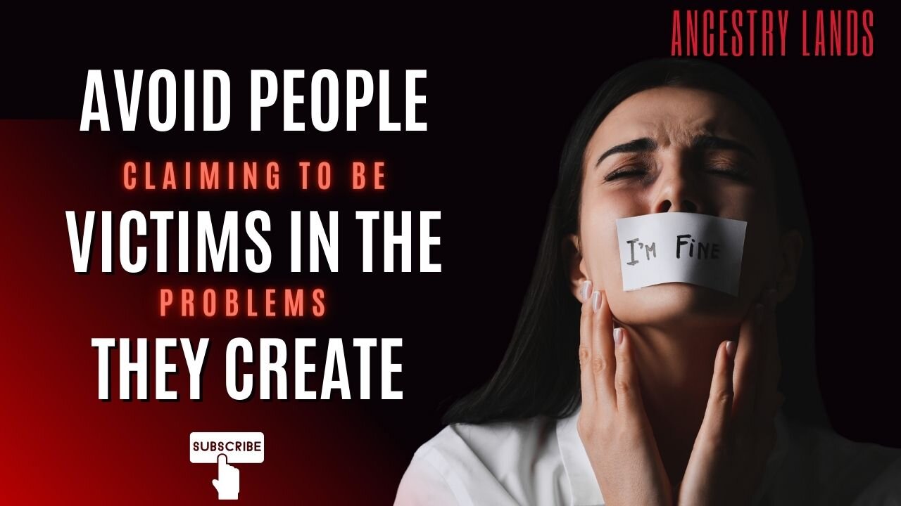 Avoid people who claim to be victims in the problems they create