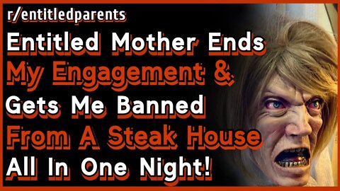 How an Entitled Mother Ends My Engagement & Gets Me Banned From A Steak House? | r/entitledparents