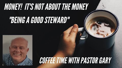 Coffee Time with Pastor Gary - Being a Good Steward
