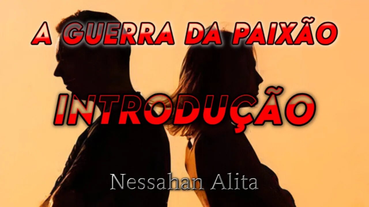 NESSAHAN ALITA: A GUERRA DA PAIXÃO (INTRODUÇÃO)