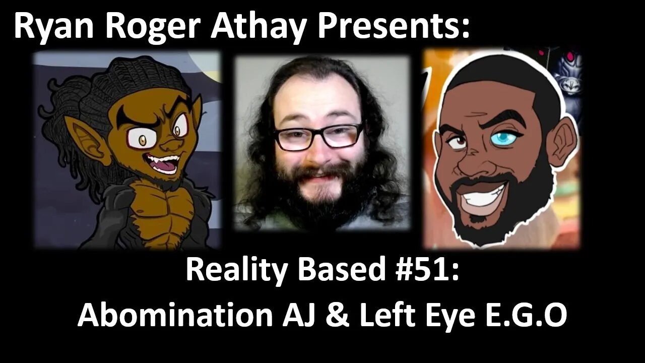 Reality Based #51: Abomination AJ & Left Eye E.G.O