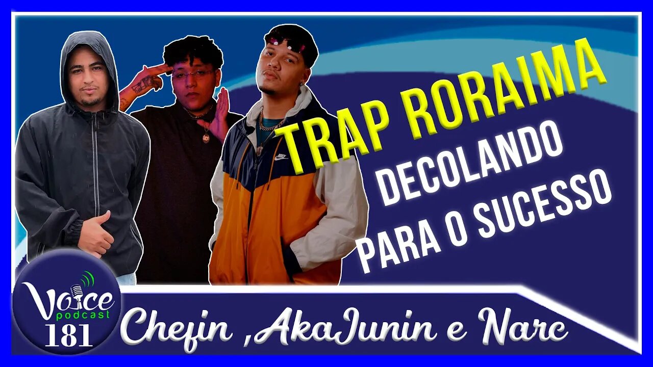 TRAP RORAIMA DECOLANDO PARA SUCESSO (NARC , CHEFIN E AKA JUNIN) - Voice Podcast #181