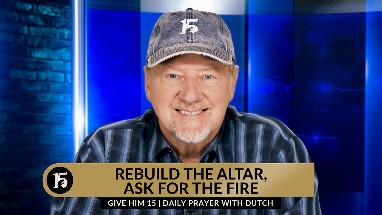 Rebuild the Altar, Ask For the Fire | Give Him 15: Daily Prayer with Dutch | March 8, 2024