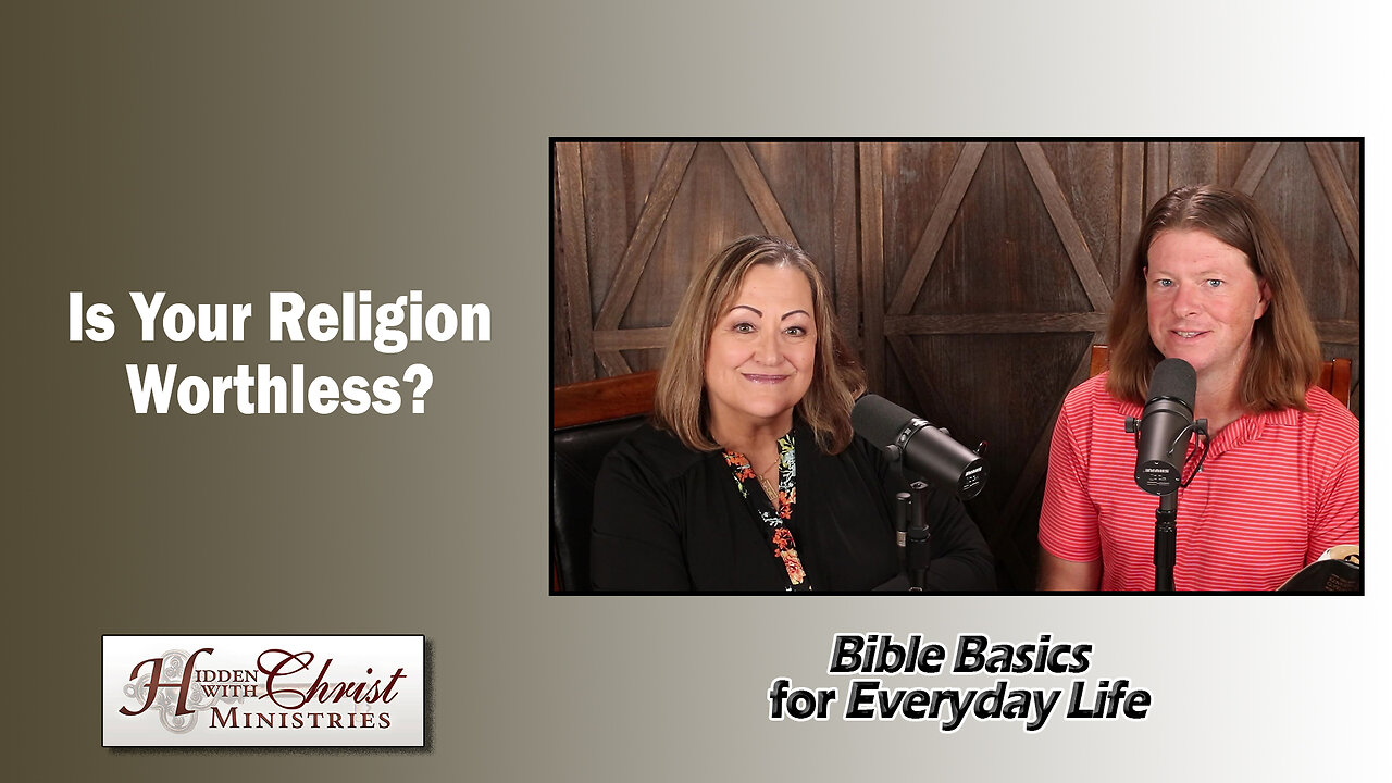 Is Your Religion Worthless? S1 E7 Bible Basics for Everyday Life