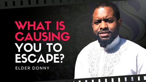 What Is Causing You To Escape? | Elder Donny