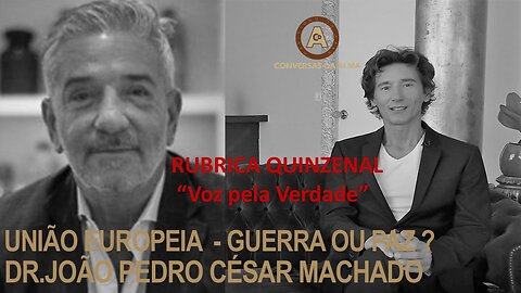 Voz pela Verdade - União Europeia Guerra ou Paz? Dr. João Pedro César Machado - César Augusto Moniz