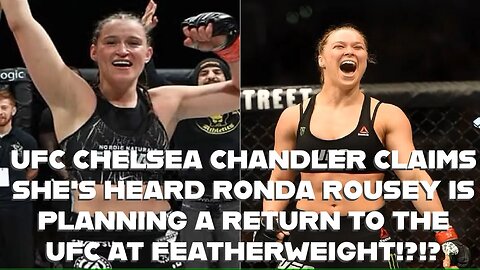 UFC CHELSEA CHANDLER CLAIMS SHE'S HEARD RONDA ROUSEY IS PLANNING RETURN TO THE UFC AT FEATHERWEIGHT!