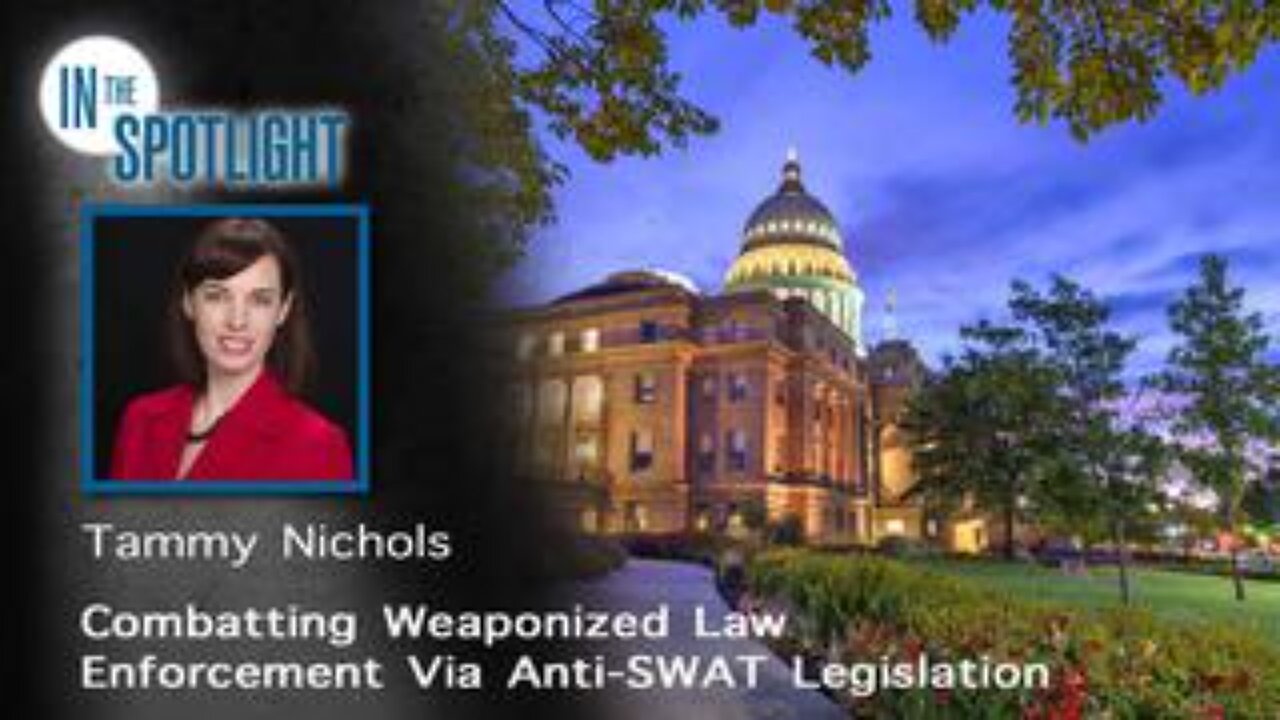 Idaho Senator Tammy Nichols: Combatting Weaponized Law Enforcement Via Anti-SWAT Legislation,