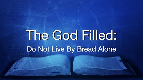 The God Filled Do Not Live By Bread Alone