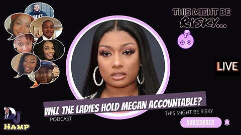 THE LADIES REFUSE TO HOLD MEGAN THE STALION ACCOUNTABLE?