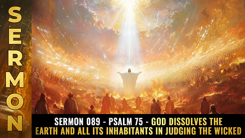 Sermon #089 - Psalm 75 - God DISSOLVES the earth...
