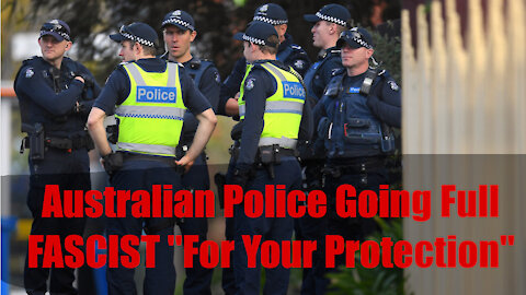 Australia Police Going FULL FASCIST 'For Your Protection'