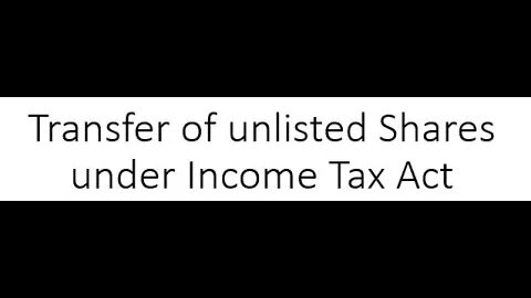 Transfer of unlisted Shares and Income Tax Act