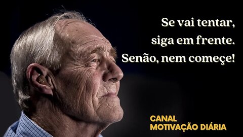 Se vai tentar, siga em frente. Senão, nem comece! MENSAGEM MOTIVACIONAL.