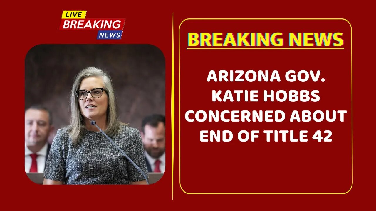 Arizona Gov. Katie Hobbs concerned about end of Title 42