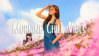 Morning Vibes 🍀 Comfortable songs to make you feel better ~ Positive songs to start your good day