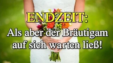 095 - ENDZEIT: Als aber der Bräutigam auf sich warten ließ!