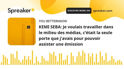 KEMI SEBA: Je voulais travailler dans le milieu des médias, c’était la seule porte que j'avais pour