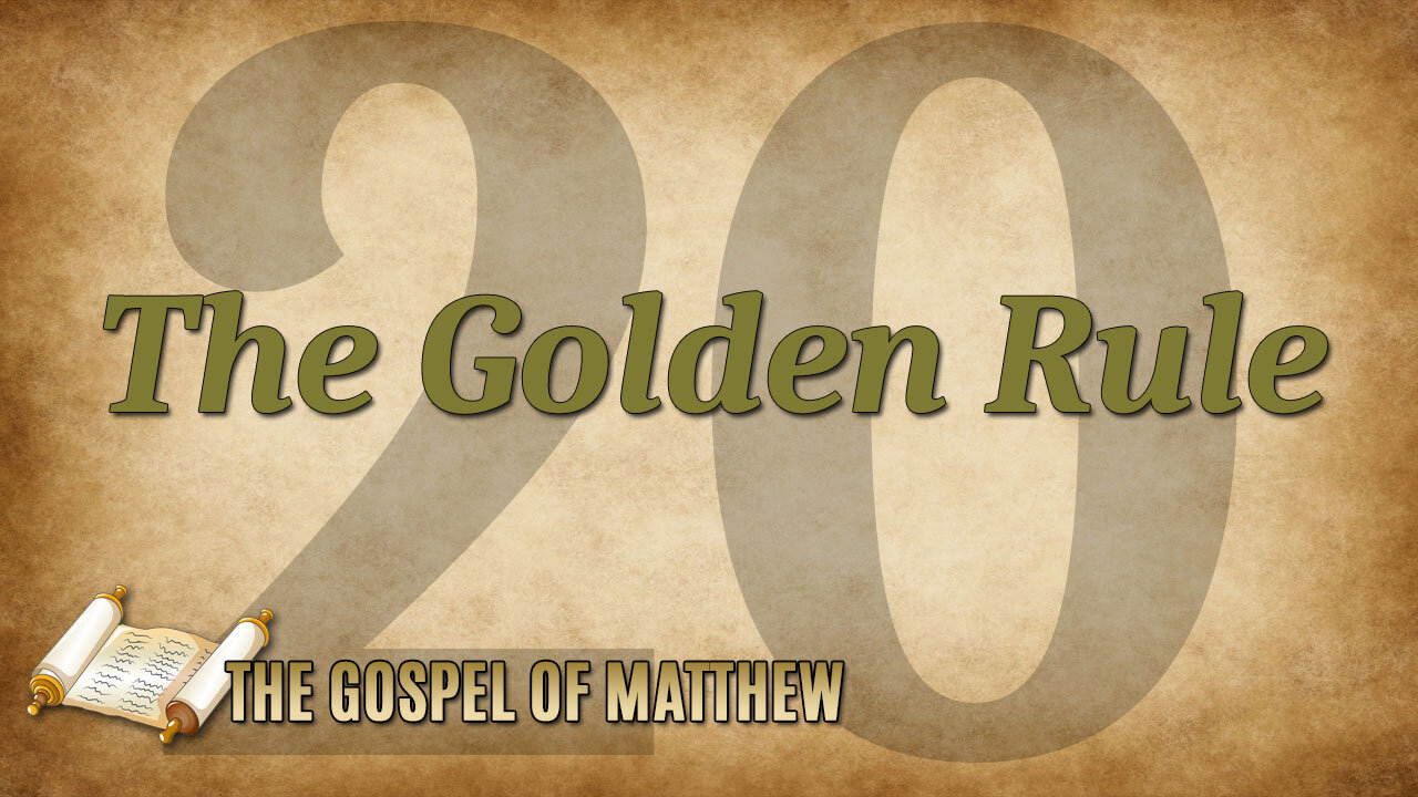 THE GOSPEL OF MATTHEW Part 20: The Golden Rule