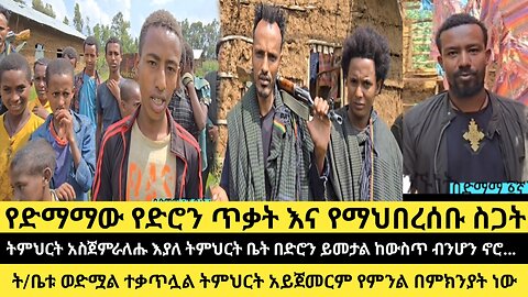የድማማው የድሮን ጥቃት እና የማህበረሰቡ ስጋት/ት/ቤቱ ወድሟል ተቃጥሏል ትምህርት/ትምህርት አስጀምራለሑ እያለ ት/ቤት በድሮን ይመታል ከውስጥ ብንሆን ኖሮ