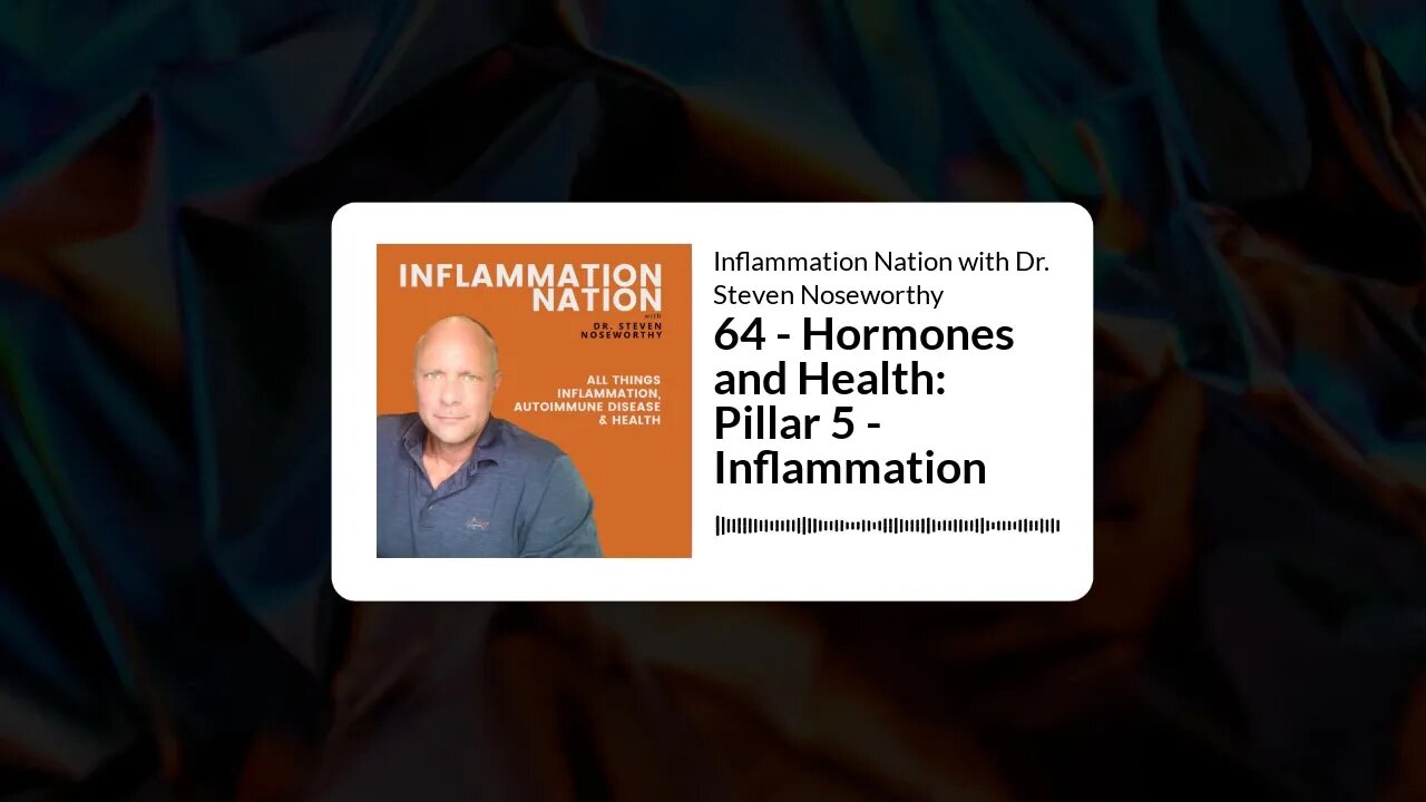 Inflammation Nation with Dr. Steven Noseworthy - 64 - Hormones and Health: Pillar 5 - Inflammation