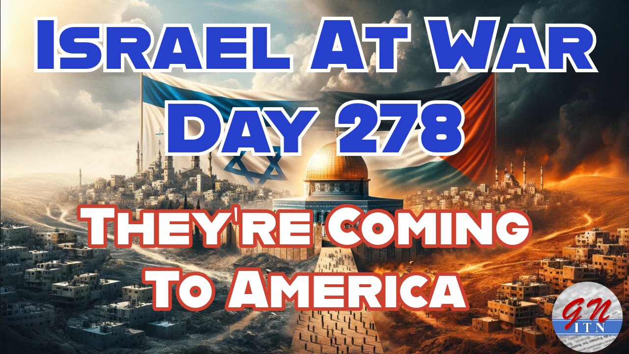 GNITN Special Edition Israel At War Day 278: They’re Coming To America