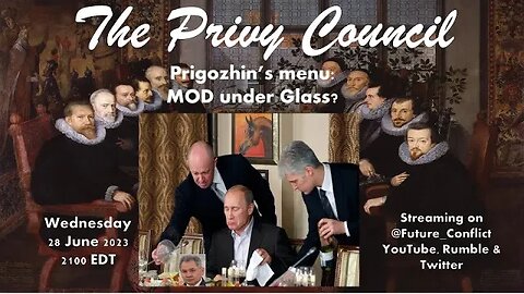 The Privy Council 24: Prigozhin's Menu: MOD Under Glass?