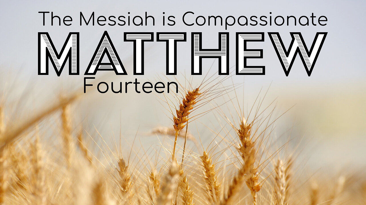 Matthew 14 "The Messiah is Compassionate"