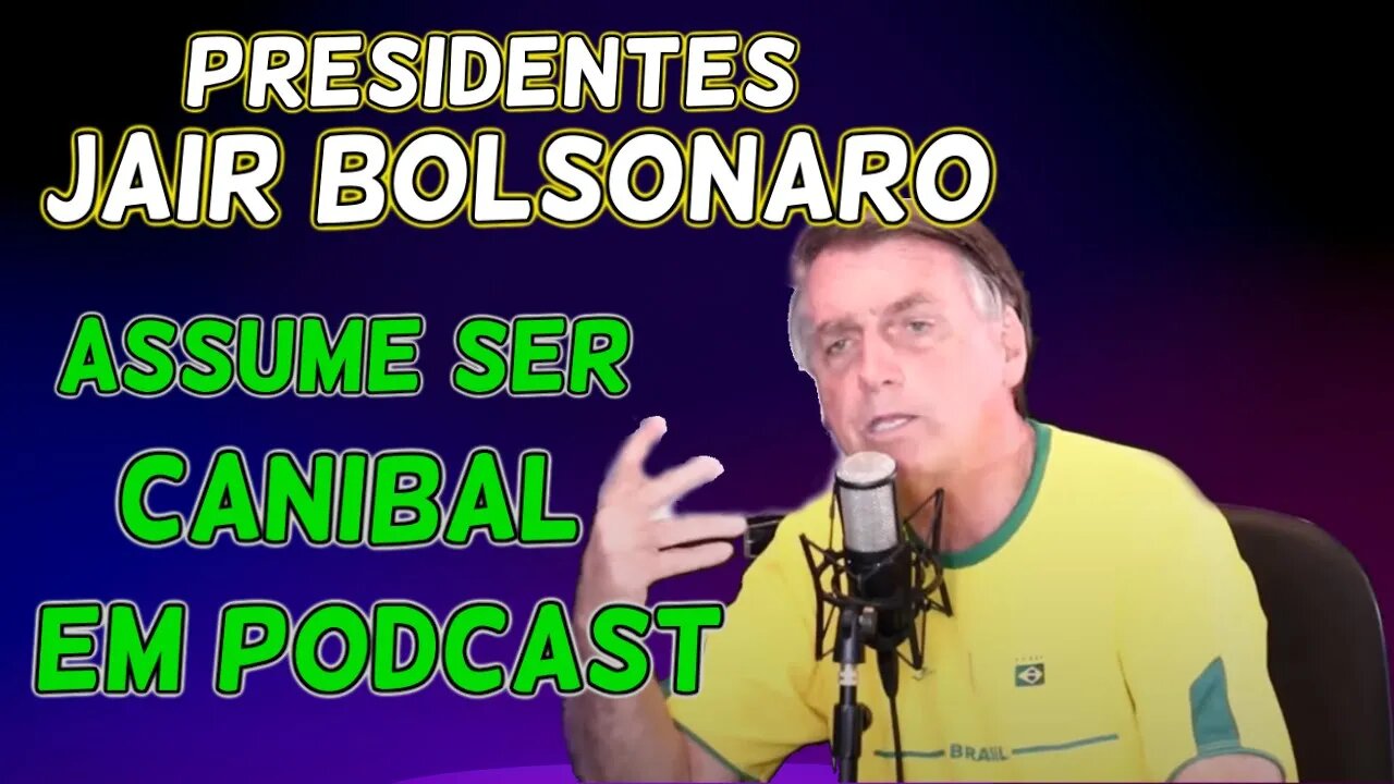 BOLSONARO CANIBAL, ELE FALOU TUDO EM PODCAST AO VIVO