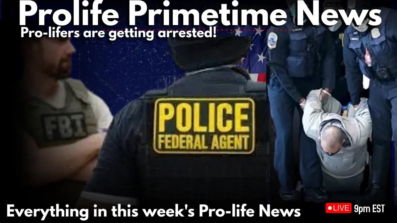 What Prolife leaders were arrested by the FBI and Everything else in the news!