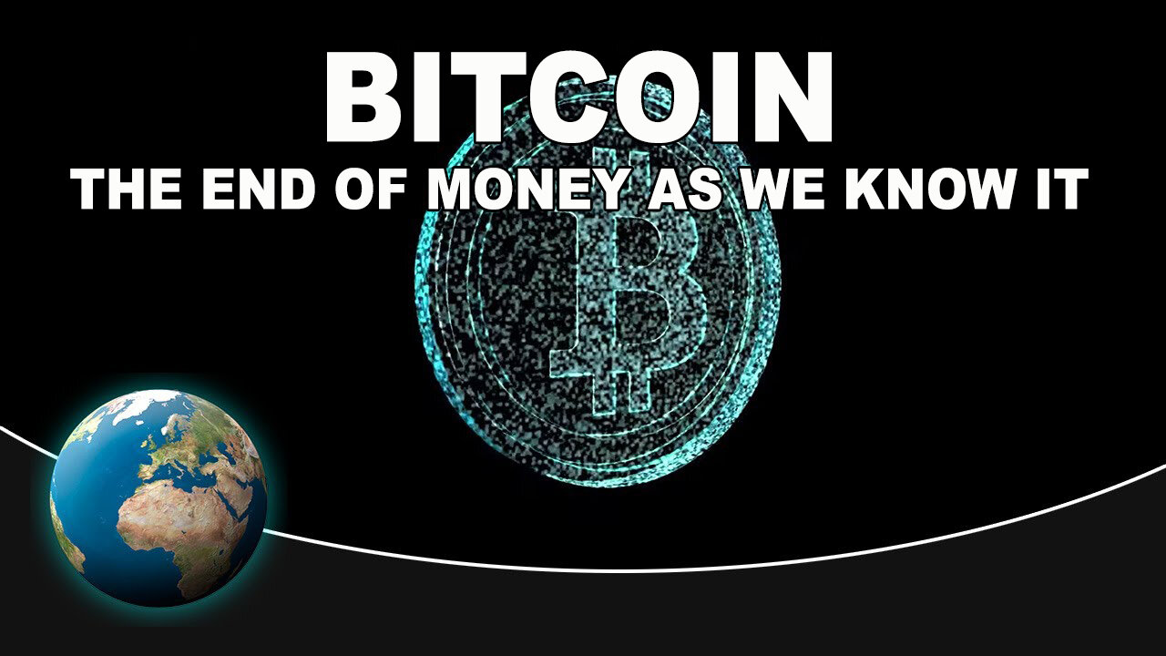 BITCOIN - The End of Money As We Know It