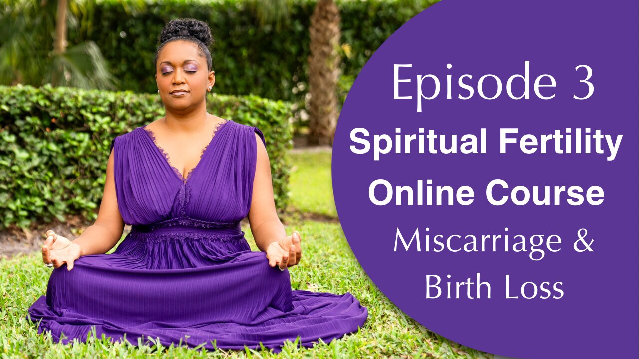 Episode 3👼🏻👼🏾👼🏼Miscarriage & Birth Loss🤰🏻🤰🏽🤰🏼Spiritual Fertility Online Course