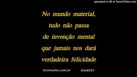 No mundo material, tudo é invenção mental que jamais nos dará verdadeira felicidade kfm8557