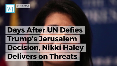 Days After UN Defies Trump’s Jerusalem Decision, Nikki Haley Delivers On Threats