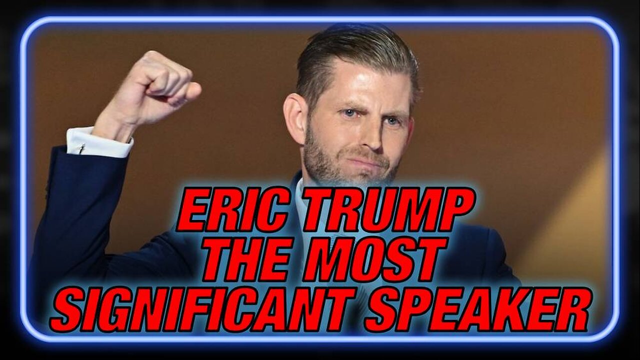 WATCH FULL SPEECH: Eric Trump Was The Most Significant Speaker