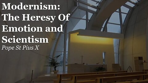 Modernism: The Heresy Of Emotion and Scientism | Pope St Pius X