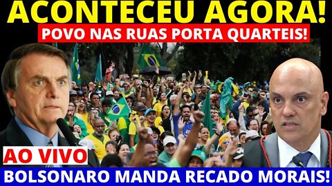 BOLSONARO PERDE A PACIENCIA E MANDA RECADO PARA MORAIS POVO CONTINUA NA PORTA QUARTEIS 12/11/22