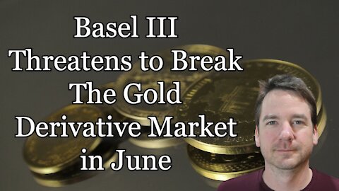 Basel III Threatens to Break The Gold Derivative Market in June