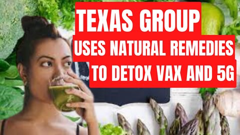 Texas Group Uses Natural Remedies to Detox Vax and 5G