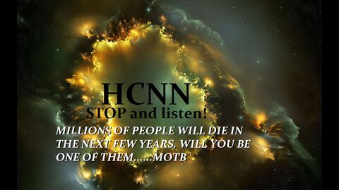 HCNN- STOP and listen. MILLIONS OF PEOPLE WILL DIE IN THE NEXT FEW YEARS,