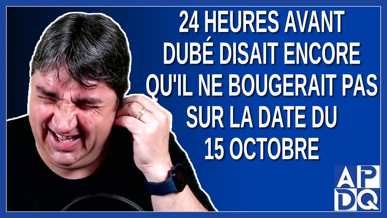 24 heures avant Dubé disait encore qu'il ne bougerait pas sur la date de 15 octobre