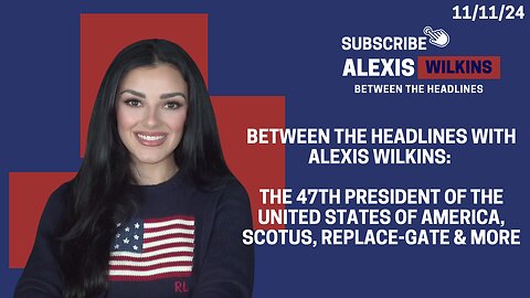 Between the Headlines with Alexis Wilkins: President-Elect Trump, Scotus, ReplaceGate & VETERANS DAY