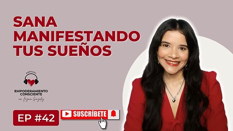 Ep. 42 - Cómo Manifestar Tus Sueños Para Sanar Cada Área De Tu Vida.