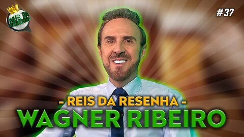 WAGNER RIBEIRO - PODCAST REIS DA RESENHA #37