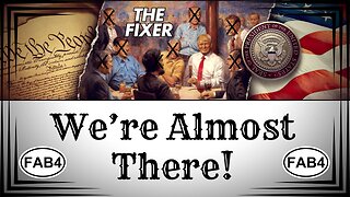 FAB 4: WE'RE ALMOST THERE!! The FIXER is About to STRIKE!