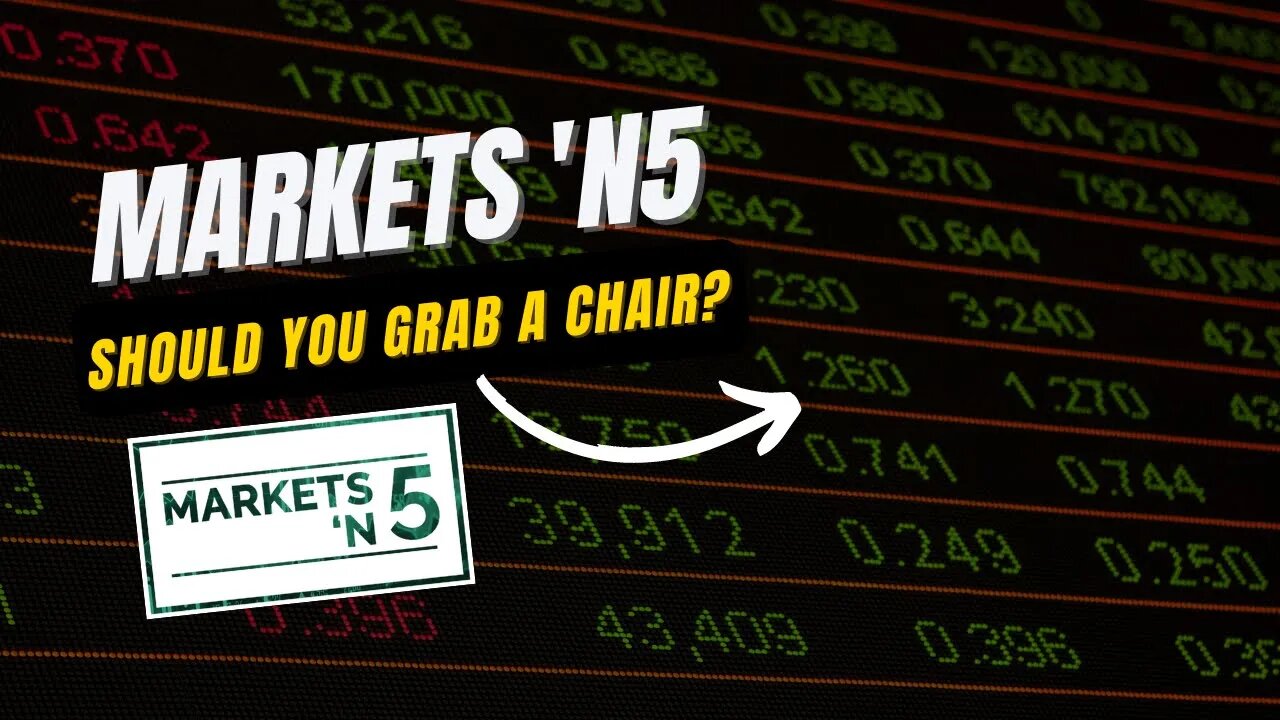 Should you grab a chair? | Markets 'N5 - Episode 27