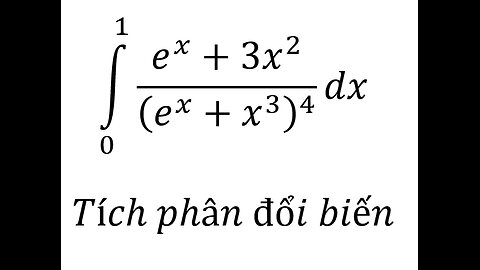 Toán 12: Nguyên hàm- Tích phân đổi biến ∫0^1 (e^x+3x^2)/(e^x+x^3 )^4 dx- Integration by substitution