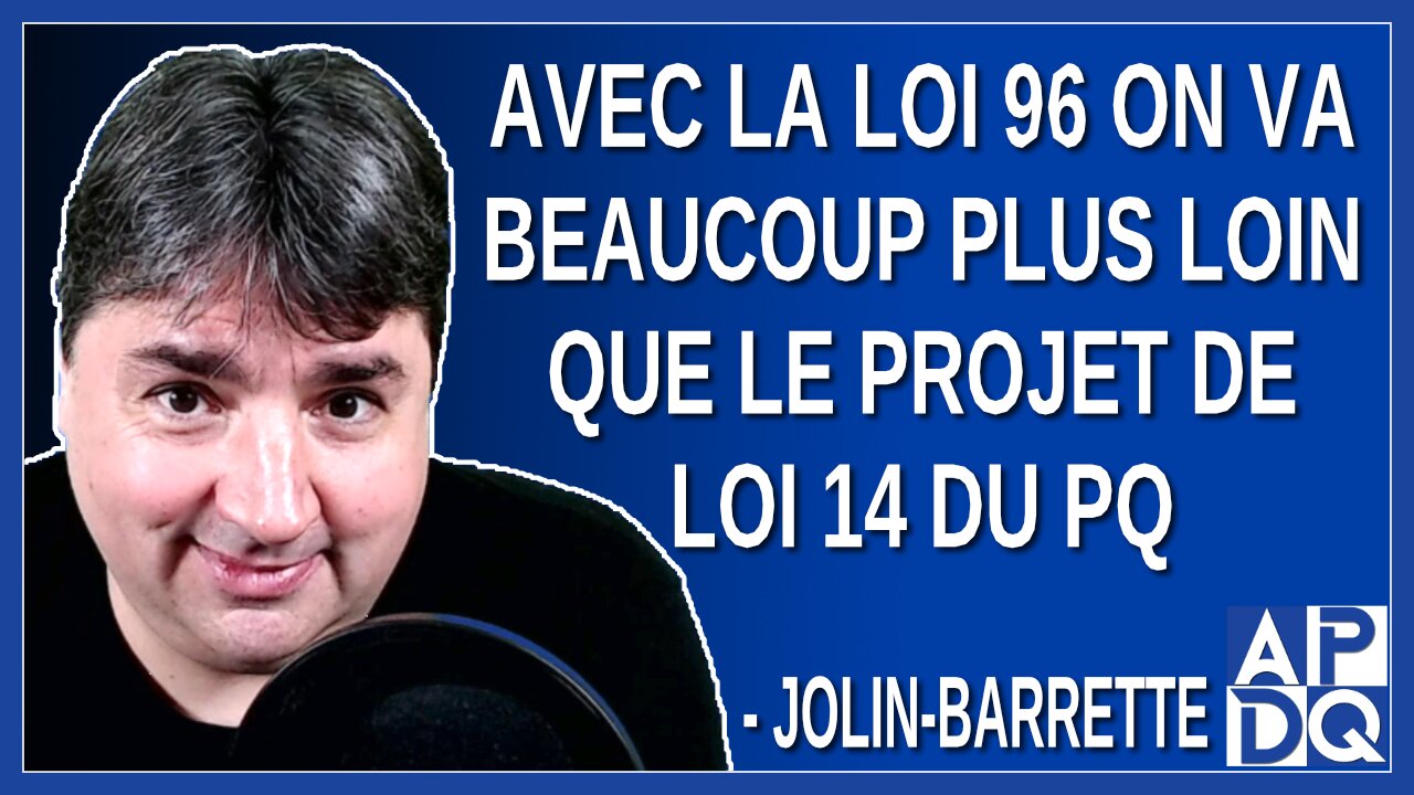 Avec la loi 96 on va beaucoup plus loin que le projet de loi 14 que le PQ avait proposé sous Marois